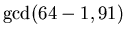 $\gcd(64-1,91)$